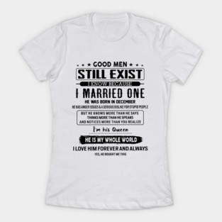 Good Men Still Exist I Married One He Was Born In December T-Shirt