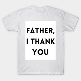 Father, I Thank You - Thanksgiving T-Shirt