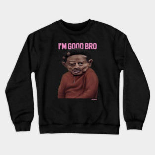I'm good bro Crewneck Sweatshirt