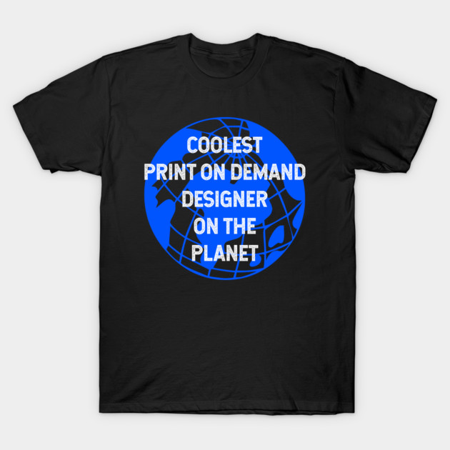 Coolest Print On Demand Designer on the Planet Print On Demand