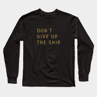 Don't Give Up the Ship Long Sleeve T-Shirt