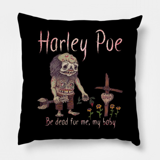 HARLEY POE - Be Dead for Me, My Baby. Pillow by Pete the Cat Guy