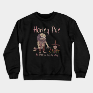 HARLEY POE - Be Dead for Me, My Baby. Crewneck Sweatshirt