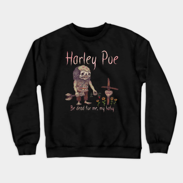 HARLEY POE - Be Dead for Me, My Baby. Crewneck Sweatshirt by Pete the Cat Guy