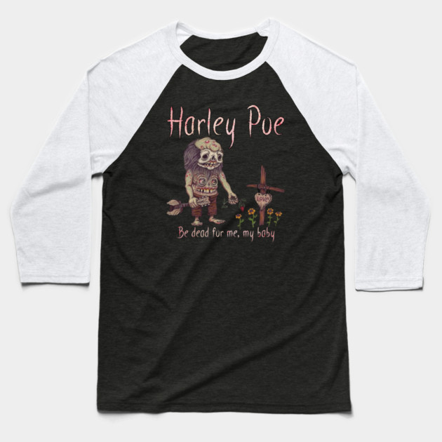 HARLEY POE - Be Dead for Me, My Baby. Baseball T-Shirt by Pete the Cat Guy