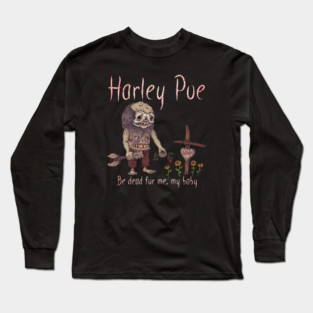 HARLEY POE - Be Dead for Me, My Baby. Long Sleeve T-Shirt