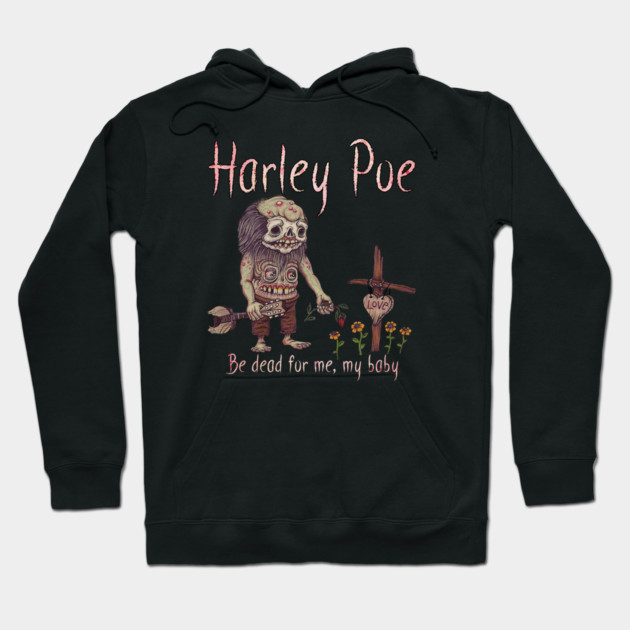 HARLEY POE - Be Dead for Me, My Baby. Hoodie by Pete the Cat Guy