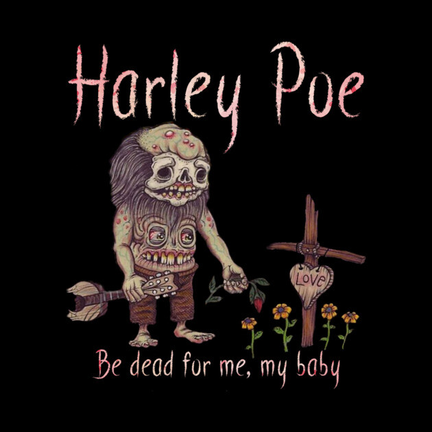 HARLEY POE - Be Dead for Me, My Baby. by Pete the Cat Guy