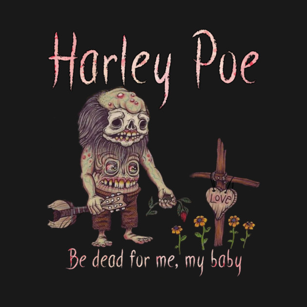 HARLEY POE - Be Dead for Me, My Baby. by Pete the Cat Guy