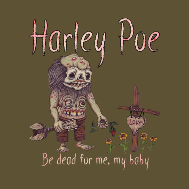 HARLEY POE - Be Dead for Me, My Baby. by Pete the Cat Guy