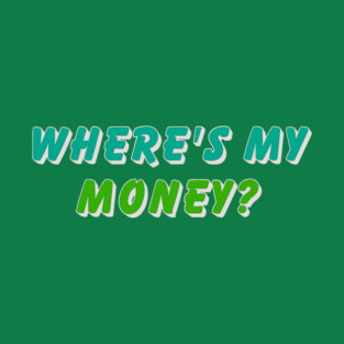 Where’s my money T-Shirt
