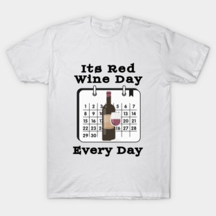 Its Red Wine Day  Every Day T-Shirt