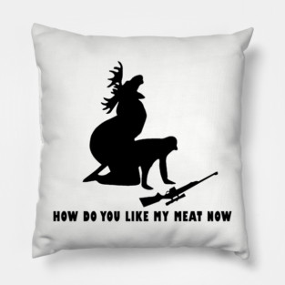 How Do You Like My Meat Now Pillow