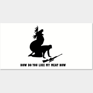 How Do You Like My Meat Now Posters and Art