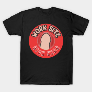 Work Site D*ck Head T-Shirt