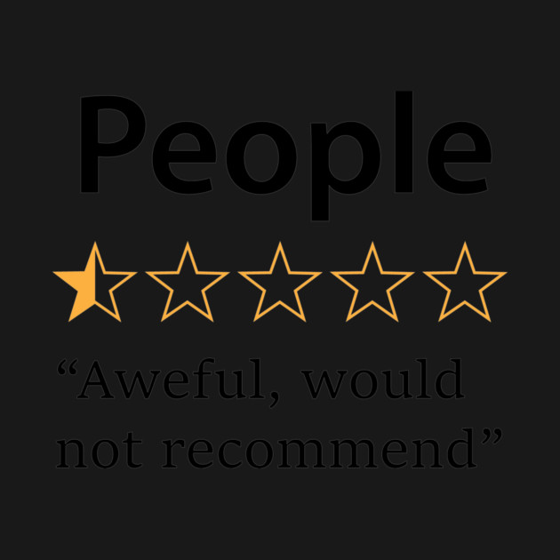 People, Would Not Recommend by CreativeSage