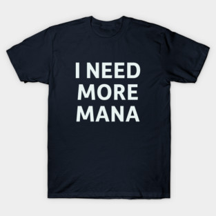 I Need More Mana T-Shirt