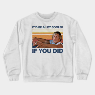 Retro Gift It’d Be A Lot Cooler If You Did Crewneck Sweatshirt