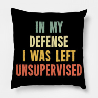 Vintage In My Defense I Was Left Unsupervised Pillow