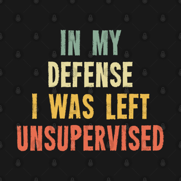 Vintage In My Defense I Was Left Unsupervised by Ilyashop