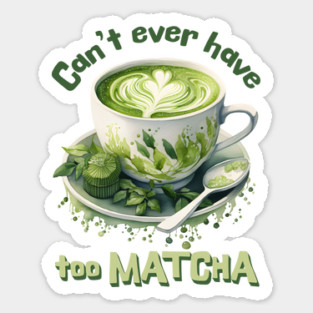 Can't Ever Have Too Matcha! Sticker