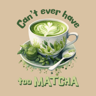 Can't Ever Have Too Matcha! T-Shirt
