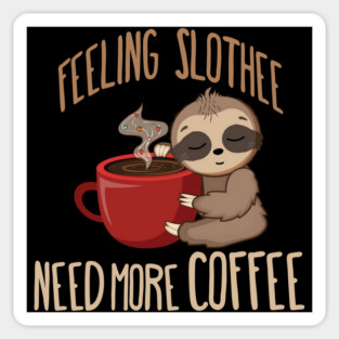 Feeling Slothee, Need More Coffee fun sloth design Sticker