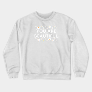 You Are Beautiful With Flowers Crewneck Sweatshirt