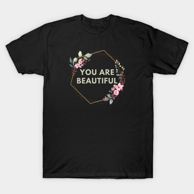 You Are Beautiful T-Shirt by BlackMeme94
