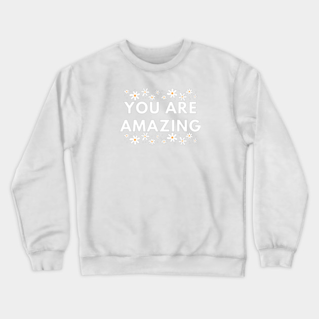 You are Amazing Crewneck Sweatshirt by BlackMeme94