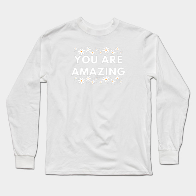 You are Amazing Long Sleeve T-Shirt by BlackMeme94