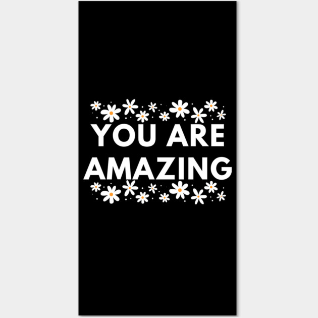 You are Amazing Wall Art by BlackMeme94