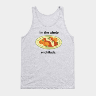 I'm the whole enchilada- a funny saying design Tank Top