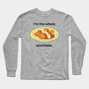 I'm the whole enchilada- a funny saying design Long Sleeve T-Shirt
