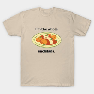I'm the whole enchilada- a funny saying design T-Shirt