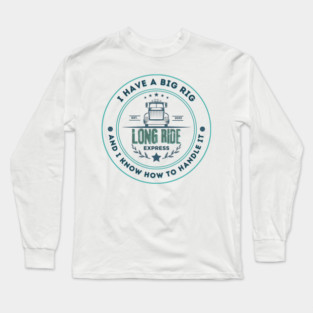 I have a big rig and I know how to handle it - Funny Trucker Design Long Sleeve T-Shirt