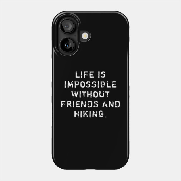 Life Is Impossible Without Friends And Hiking Phone Case by BlackMeme94