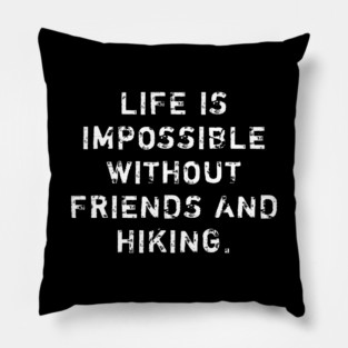 Life Is Impossible Without Friends And Hiking Pillow