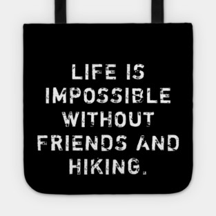 Life Is Impossible Without Friends And Hiking Tote