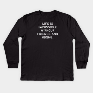 Life Is Impossible Without Friends And Hiking Kids Long Sleeve T-Shirt