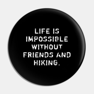 Life Is Impossible Without Friends And Hiking Pin