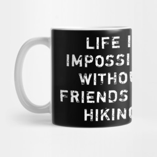 Life Is Impossible Without Friends And Hiking Mug