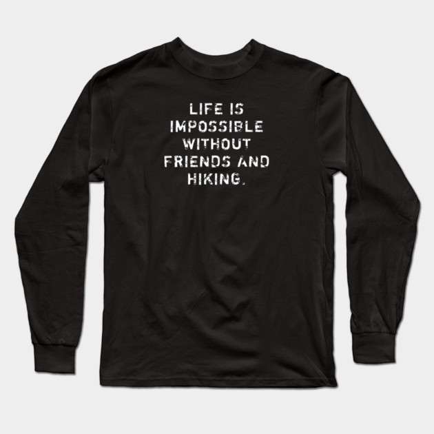 Life Is Impossible Without Friends And Hiking Long Sleeve T-Shirt by BlackMeme94
