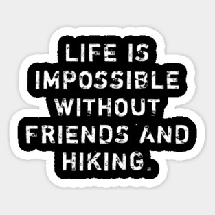 Life Is Impossible Without Friends And Hiking Sticker