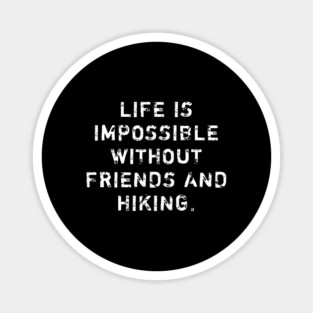 Life Is Impossible Without Friends And Hiking Magnet
