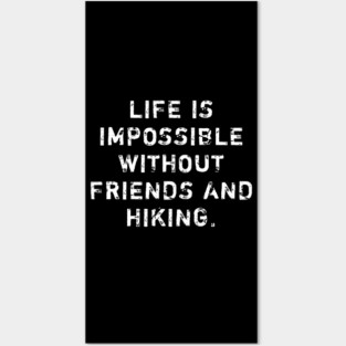 Life Is Impossible Without Friends And Hiking Posters and Art
