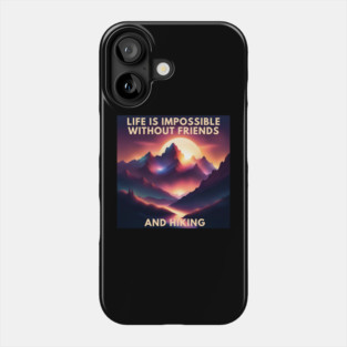 Hiking lover Life Is Impossible Without Friends And Hiking Phone Case