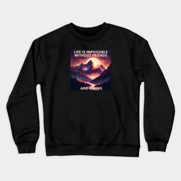 Hiking lover Life Is Impossible Without Friends And Hiking Crewneck Sweatshirt by BlackMeme94