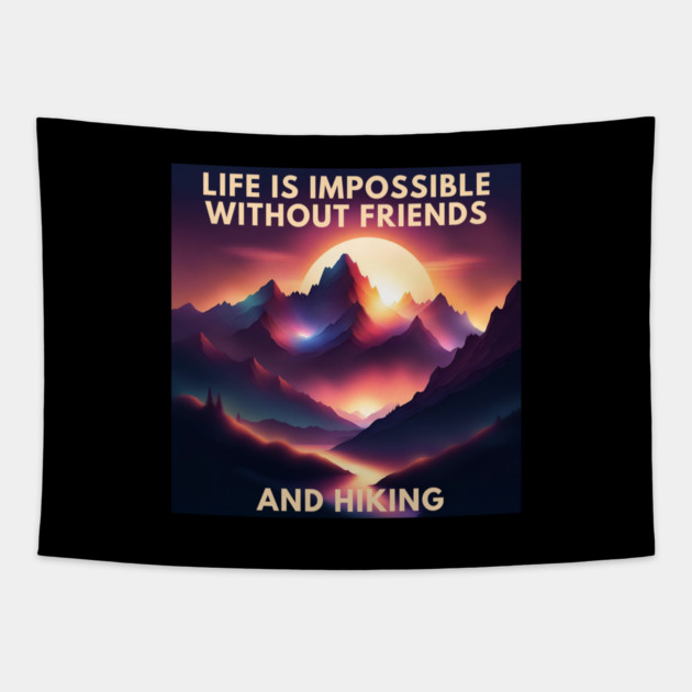 Hiking lover Life Is Impossible Without Friends And Hiking Tapestry by BlackMeme94