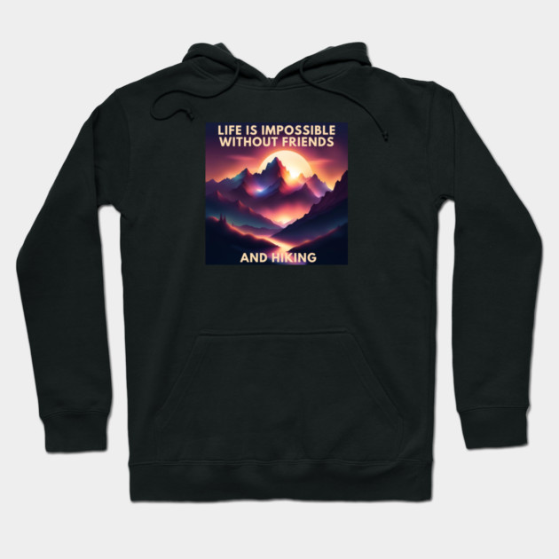 Hiking lover Life Is Impossible Without Friends And Hiking Hoodie by BlackMeme94